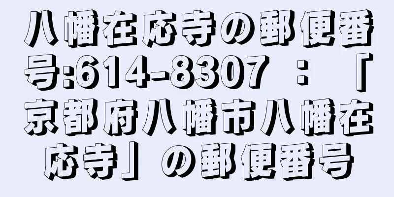 八幡在応寺の郵便番号:614-8307 ： 「京都府八幡市八幡在応寺」の郵便番号