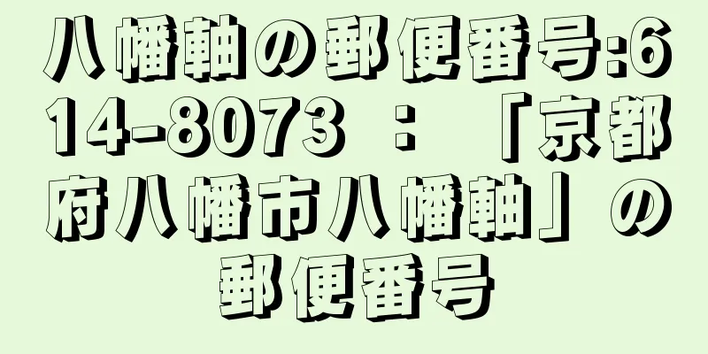 八幡軸の郵便番号:614-8073 ： 「京都府八幡市八幡軸」の郵便番号