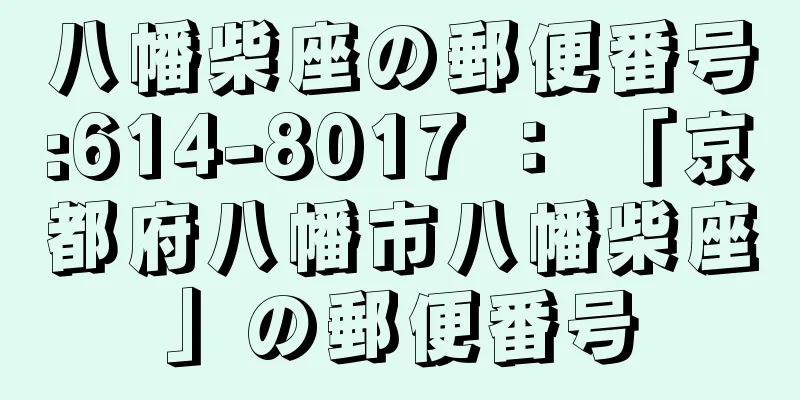 八幡柴座の郵便番号:614-8017 ： 「京都府八幡市八幡柴座」の郵便番号