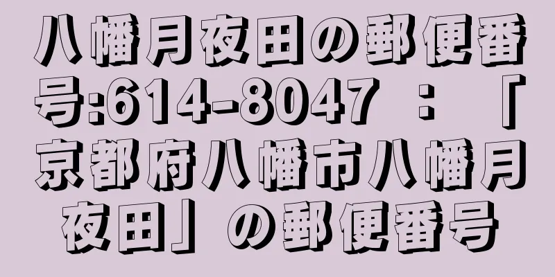 八幡月夜田の郵便番号:614-8047 ： 「京都府八幡市八幡月夜田」の郵便番号