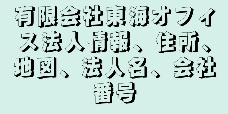 有限会社東海オフィス法人情報、住所、地図、法人名、会社番号