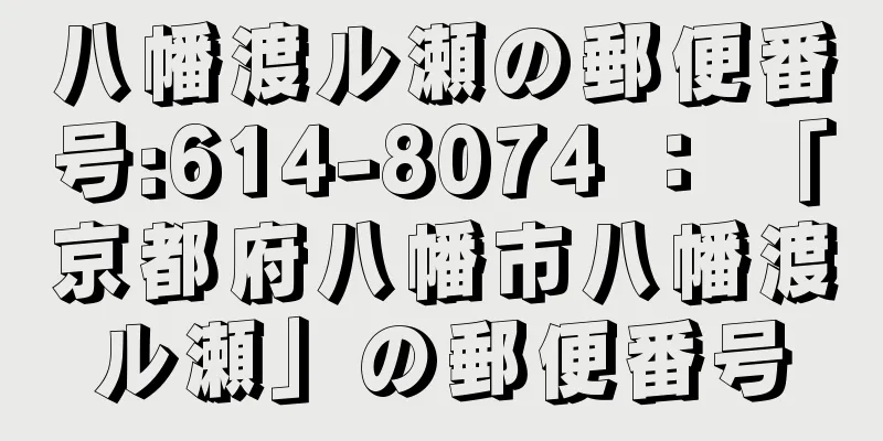 八幡渡ル瀬の郵便番号:614-8074 ： 「京都府八幡市八幡渡ル瀬」の郵便番号