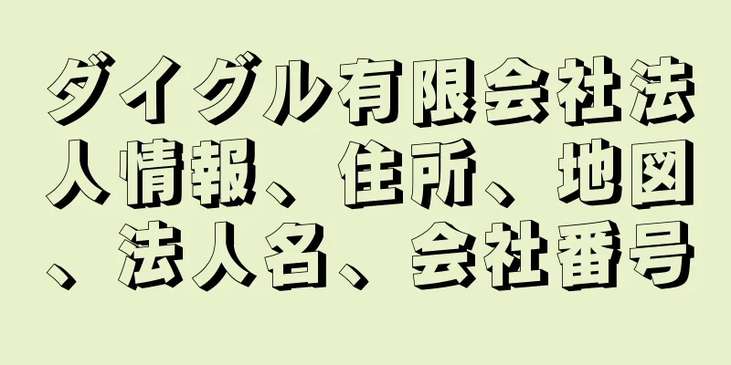 ダイグル有限会社法人情報、住所、地図、法人名、会社番号