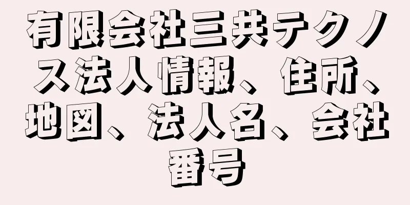 有限会社三共テクノス法人情報、住所、地図、法人名、会社番号