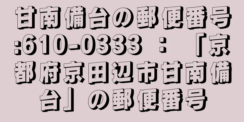 甘南備台の郵便番号:610-0333 ： 「京都府京田辺市甘南備台」の郵便番号