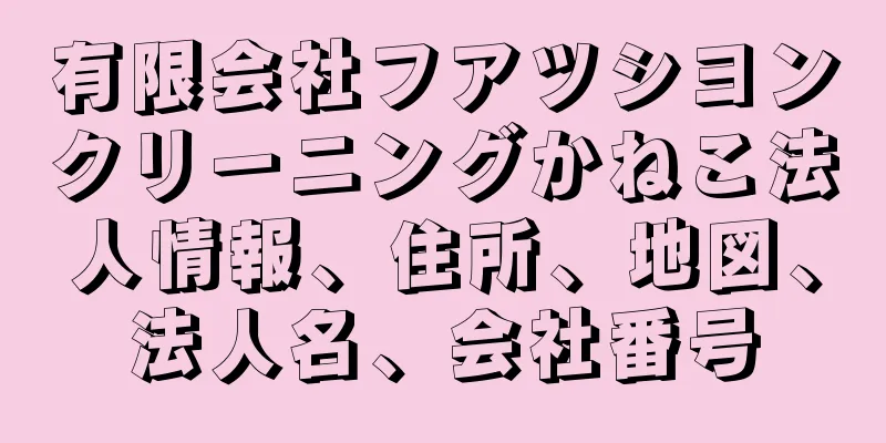 有限会社フアツシヨンクリーニングかねこ法人情報、住所、地図、法人名、会社番号