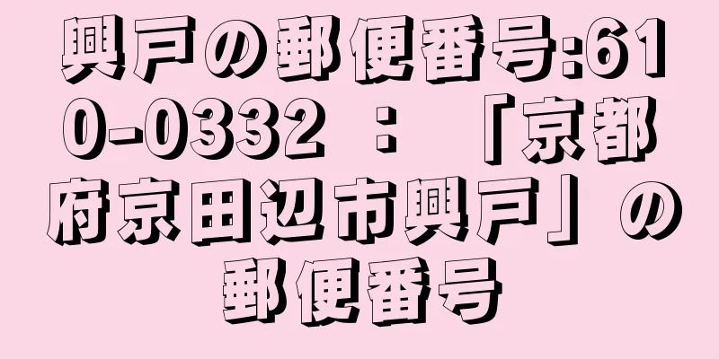 興戸の郵便番号:610-0332 ： 「京都府京田辺市興戸」の郵便番号