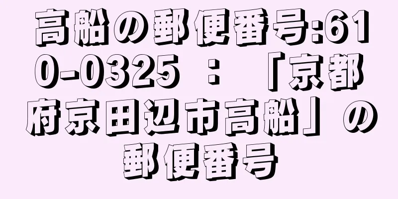 高船の郵便番号:610-0325 ： 「京都府京田辺市高船」の郵便番号