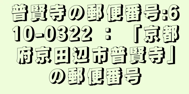 普賢寺の郵便番号:610-0322 ： 「京都府京田辺市普賢寺」の郵便番号