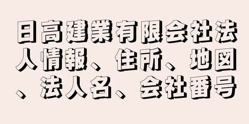 日高建業有限会社法人情報、住所、地図、法人名、会社番号