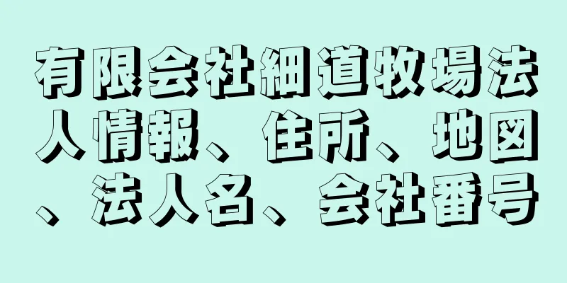 有限会社細道牧場法人情報、住所、地図、法人名、会社番号