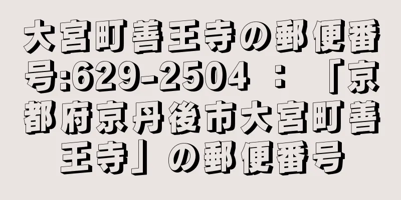 大宮町善王寺の郵便番号:629-2504 ： 「京都府京丹後市大宮町善王寺」の郵便番号