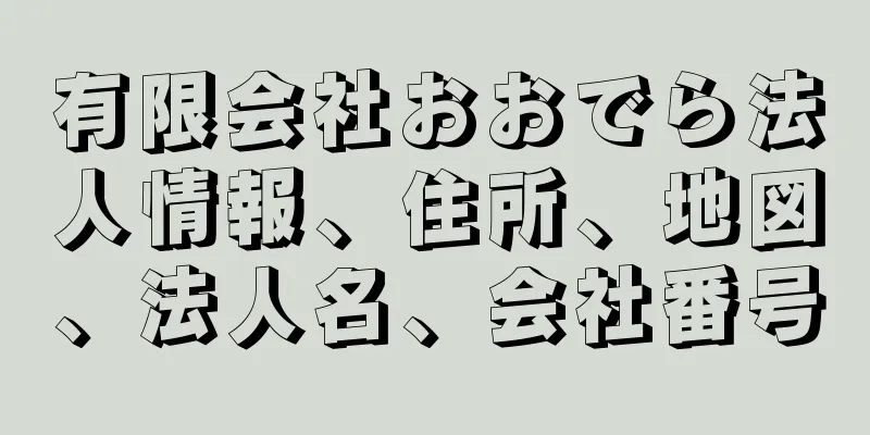 有限会社おおでら法人情報、住所、地図、法人名、会社番号