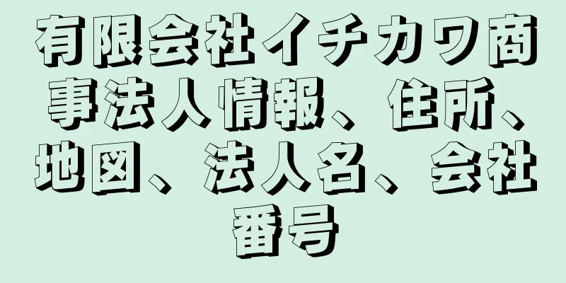 有限会社イチカワ商事法人情報、住所、地図、法人名、会社番号