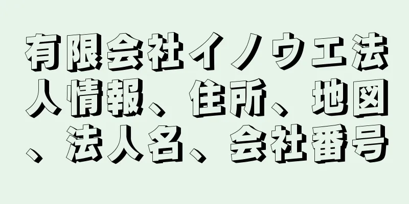 有限会社イノウエ法人情報、住所、地図、法人名、会社番号