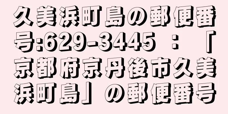 久美浜町島の郵便番号:629-3445 ： 「京都府京丹後市久美浜町島」の郵便番号