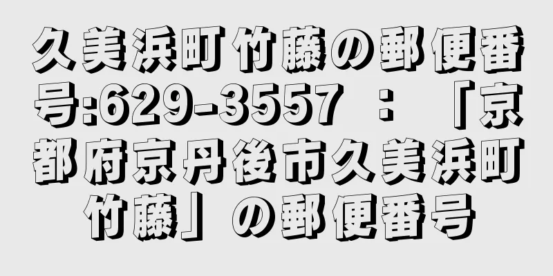 久美浜町竹藤の郵便番号:629-3557 ： 「京都府京丹後市久美浜町竹藤」の郵便番号