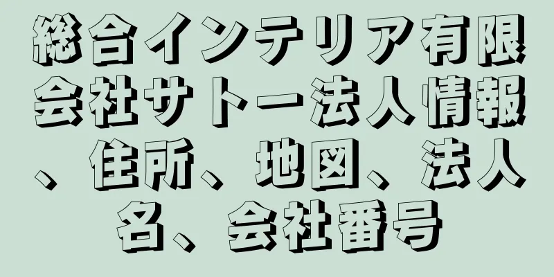 総合インテリア有限会社サトー法人情報、住所、地図、法人名、会社番号