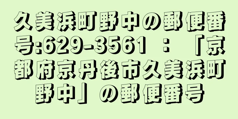 久美浜町野中の郵便番号:629-3561 ： 「京都府京丹後市久美浜町野中」の郵便番号