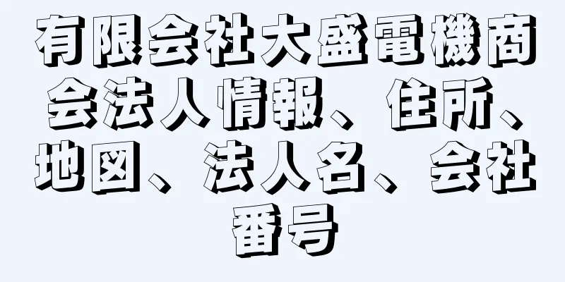 有限会社大盛電機商会法人情報、住所、地図、法人名、会社番号