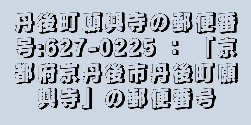 丹後町願興寺の郵便番号:627-0225 ： 「京都府京丹後市丹後町願興寺」の郵便番号