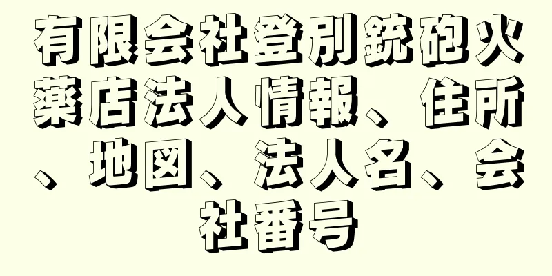 有限会社登別銃砲火薬店法人情報、住所、地図、法人名、会社番号