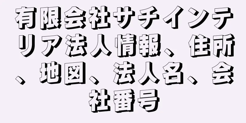 有限会社サチインテリア法人情報、住所、地図、法人名、会社番号