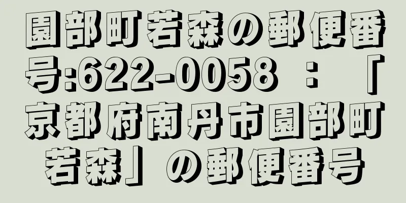 園部町若森の郵便番号:622-0058 ： 「京都府南丹市園部町若森」の郵便番号