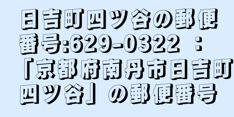 日吉町四ツ谷の郵便番号:629-0322 ： 「京都府南丹市日吉町四ツ谷」の郵便番号