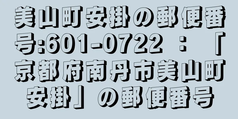 美山町安掛の郵便番号:601-0722 ： 「京都府南丹市美山町安掛」の郵便番号