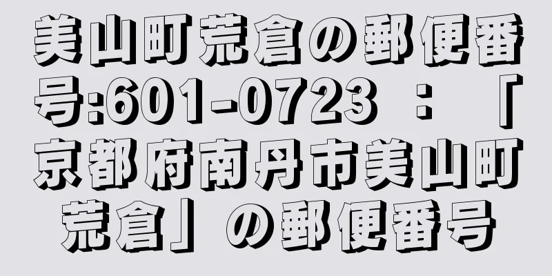 美山町荒倉の郵便番号:601-0723 ： 「京都府南丹市美山町荒倉」の郵便番号