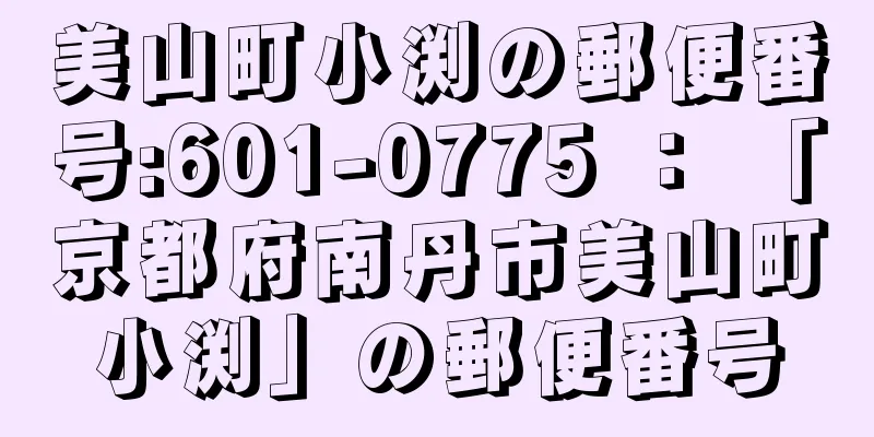 美山町小渕の郵便番号:601-0775 ： 「京都府南丹市美山町小渕」の郵便番号