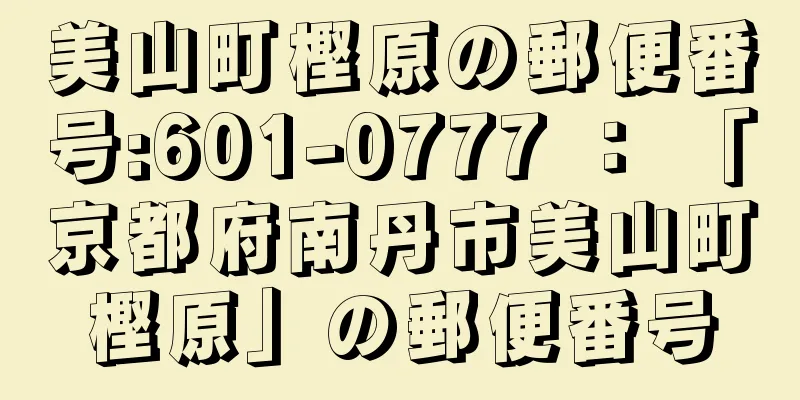 美山町樫原の郵便番号:601-0777 ： 「京都府南丹市美山町樫原」の郵便番号