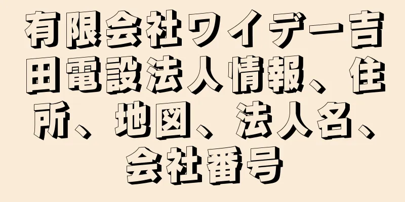有限会社ワイデー吉田電設法人情報、住所、地図、法人名、会社番号