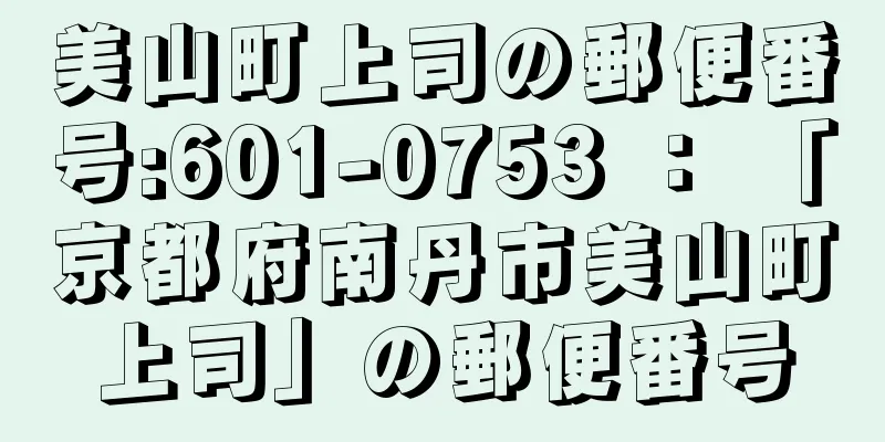 美山町上司の郵便番号:601-0753 ： 「京都府南丹市美山町上司」の郵便番号