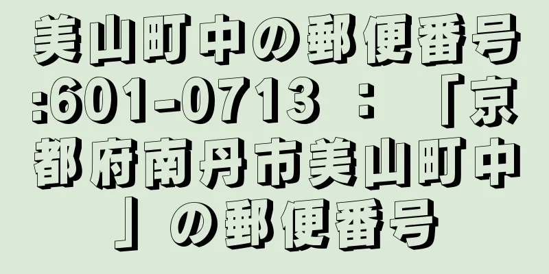 美山町中の郵便番号:601-0713 ： 「京都府南丹市美山町中」の郵便番号