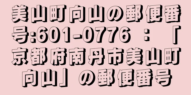 美山町向山の郵便番号:601-0776 ： 「京都府南丹市美山町向山」の郵便番号