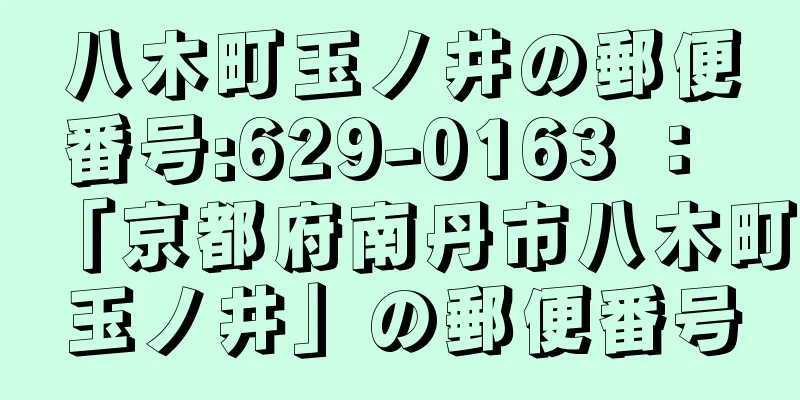 八木町玉ノ井の郵便番号:629-0163 ： 「京都府南丹市八木町玉ノ井」の郵便番号