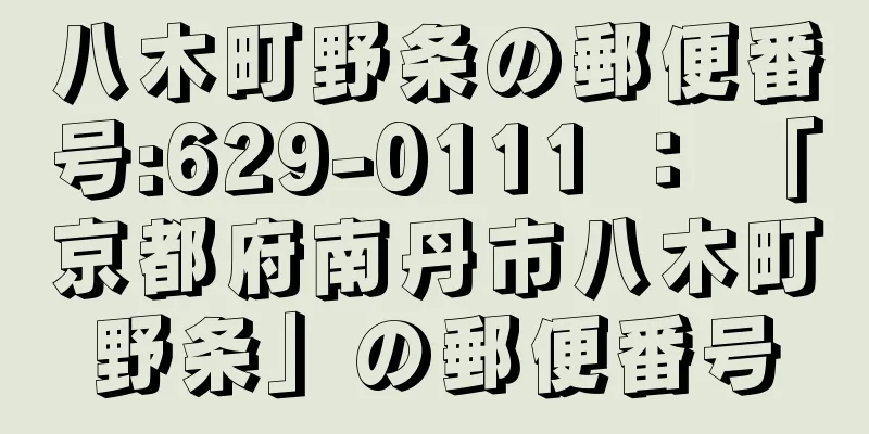 八木町野条の郵便番号:629-0111 ： 「京都府南丹市八木町野条」の郵便番号