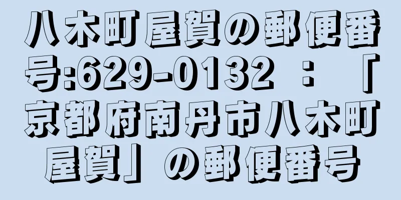 八木町屋賀の郵便番号:629-0132 ： 「京都府南丹市八木町屋賀」の郵便番号