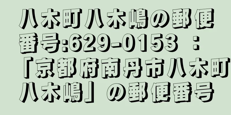 八木町八木嶋の郵便番号:629-0153 ： 「京都府南丹市八木町八木嶋」の郵便番号