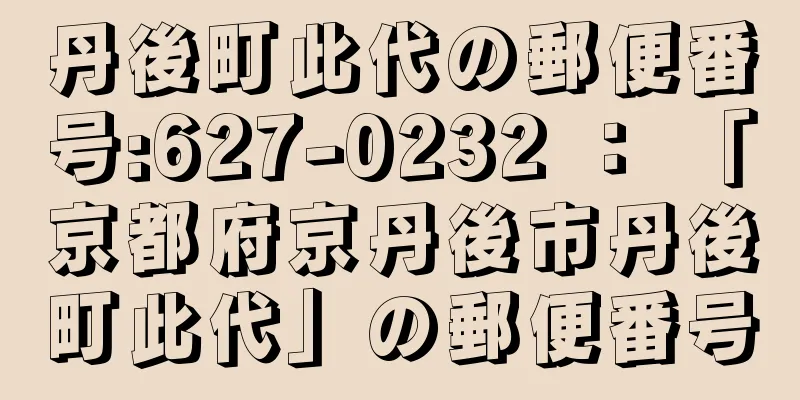 丹後町此代の郵便番号:627-0232 ： 「京都府京丹後市丹後町此代」の郵便番号