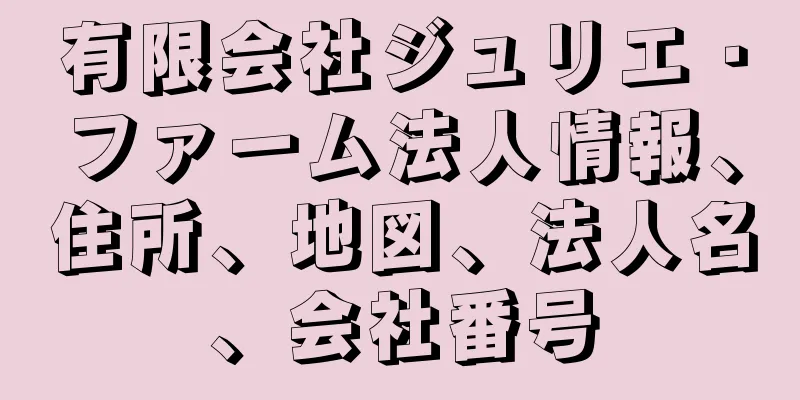 有限会社ジュリエ・ファーム法人情報、住所、地図、法人名、会社番号