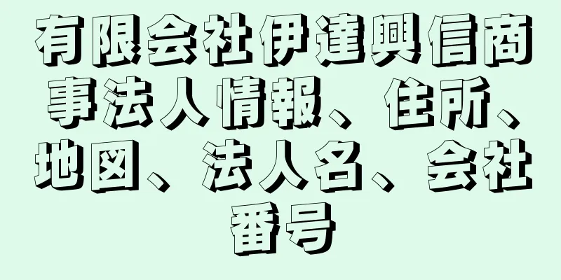 有限会社伊達興信商事法人情報、住所、地図、法人名、会社番号