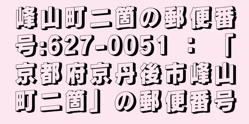 峰山町二箇の郵便番号:627-0051 ： 「京都府京丹後市峰山町二箇」の郵便番号