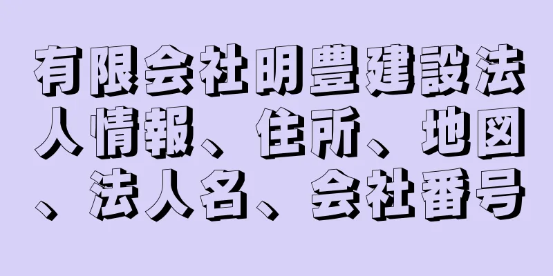 有限会社明豊建設法人情報、住所、地図、法人名、会社番号