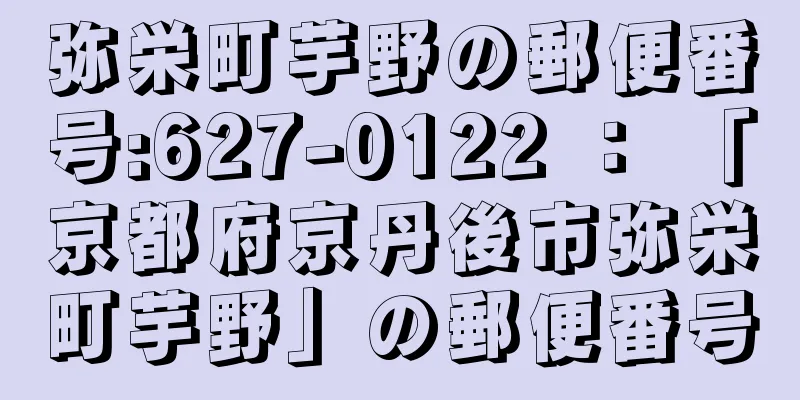 弥栄町芋野の郵便番号:627-0122 ： 「京都府京丹後市弥栄町芋野」の郵便番号