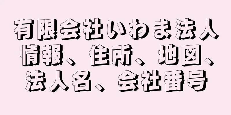 有限会社いわま法人情報、住所、地図、法人名、会社番号