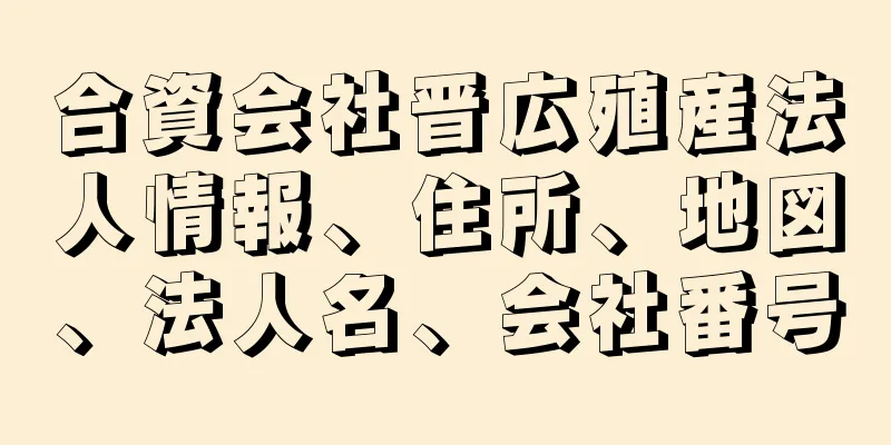 合資会社晋広殖産法人情報、住所、地図、法人名、会社番号