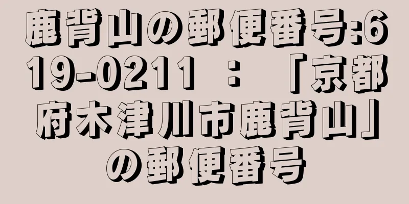 鹿背山の郵便番号:619-0211 ： 「京都府木津川市鹿背山」の郵便番号